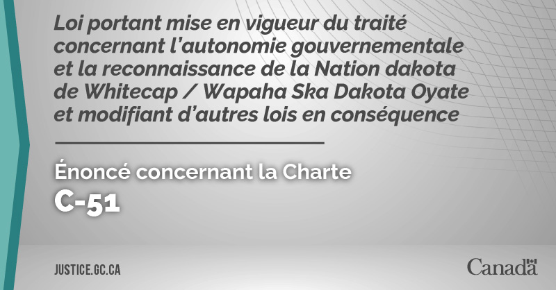 Projet de loi C-51 : Loi portant mise en vigueur du traité concernant l’autonomie gouvernementale et la reconnaissance de la Nation dakota de Whitecap / Wapaha Ska Dakota Oyate et modifiant d’autres lois en conséquence